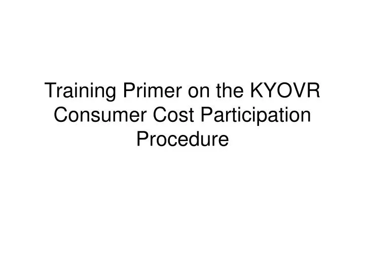 training primer on the kyovr consumer cost participation procedure n.