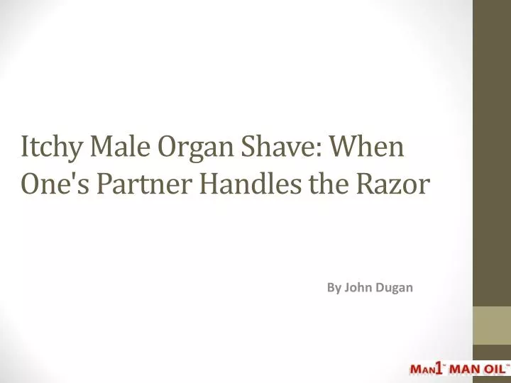 itchy male organ shave when one s partner handles the razor n.