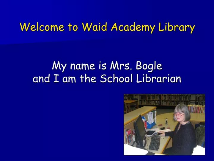 welcome to waid academy library my name is mrs bogle and i am the school librarian n.