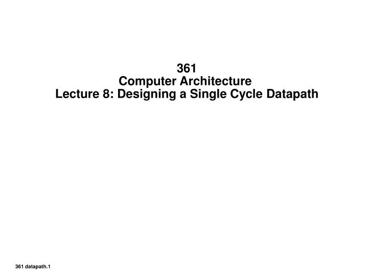 361 computer architecture lecture 8 designing a single cycle datapath n.