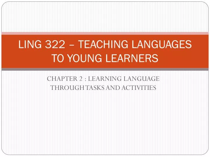 PPT - LING 322 – TEACHING LANGUAGES TO YOUNG LEARNERS PowerPoint