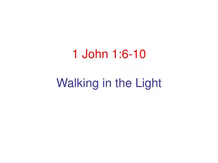 PPT 1 John 1 6 10 Walking In The Light PowerPoint Presentation Free