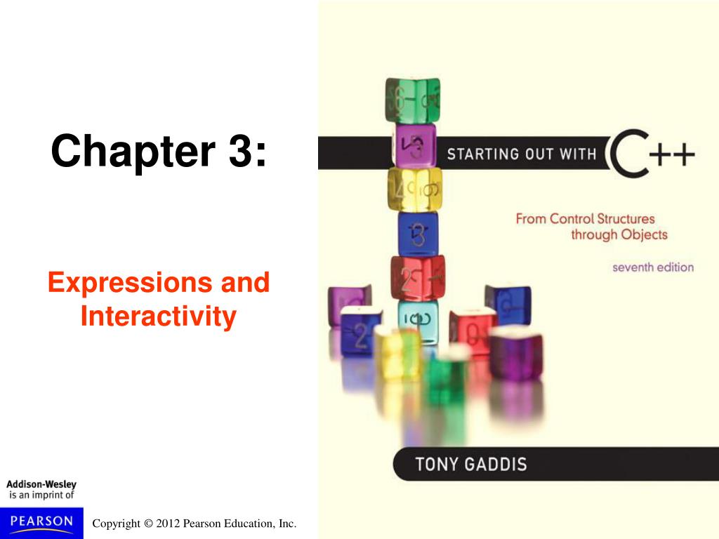 Object expression. Pearson Addison Wesley. Starting out. Pearson Education. Chapters Inc.
