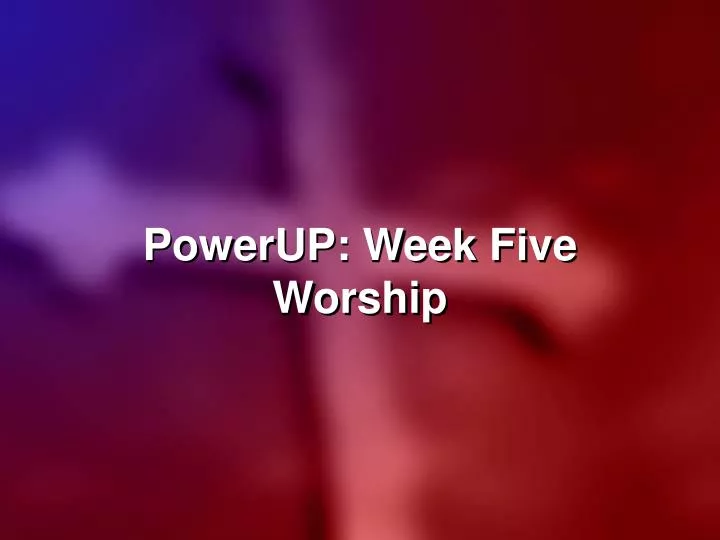 powerup week five worship n.