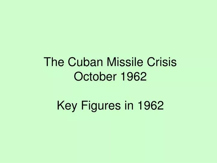 the cuban missile crisis october 1962 key figures in 1962 n.