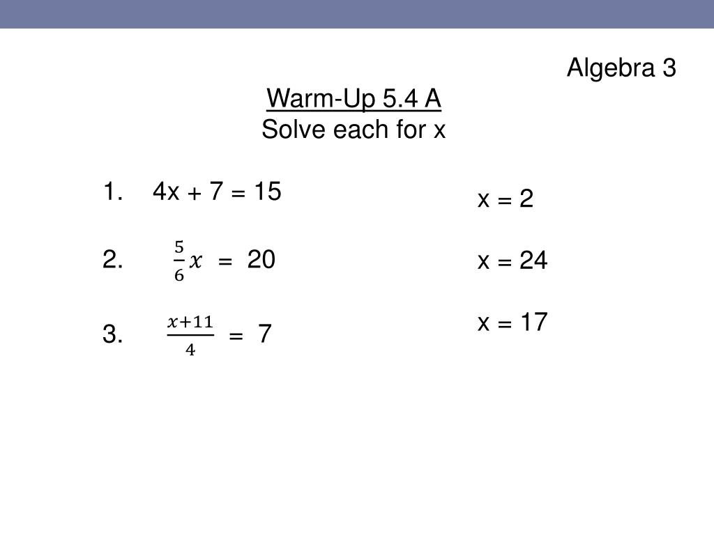 PPT - Algebra 3 Warm-Up 5.4 A Solve each for x 1. 4 x + 7 = 15 2. = 20 Transform The Equation To Isolate X Ax Bx 1