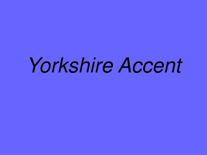PPT Yorkshire Accent PowerPoint Presentation, free download ID6878521
