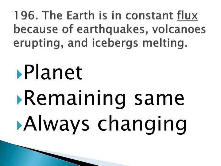 196 the earth is in constant flux because of earthquakes volcanoes erupting and icebergs melting n.
