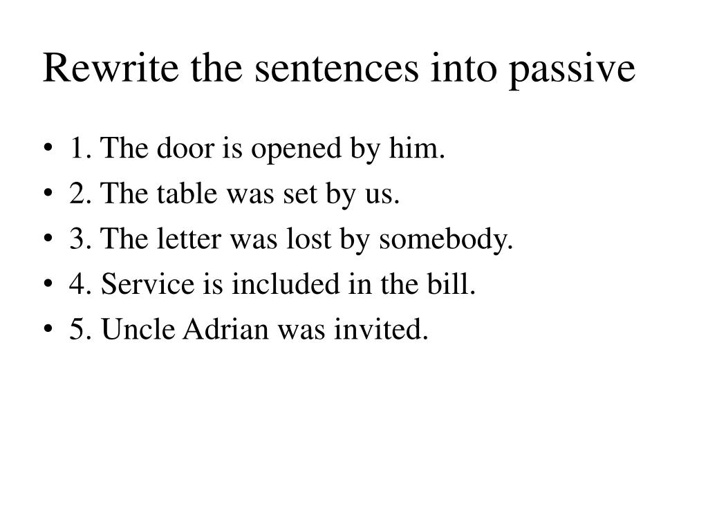 Somebody voice. Rewrite the sentences into Passive Voice. Rewrite the sentences in the Passive. Rewrite the following sentences into the Passive. Rewrite into Passive Voice.