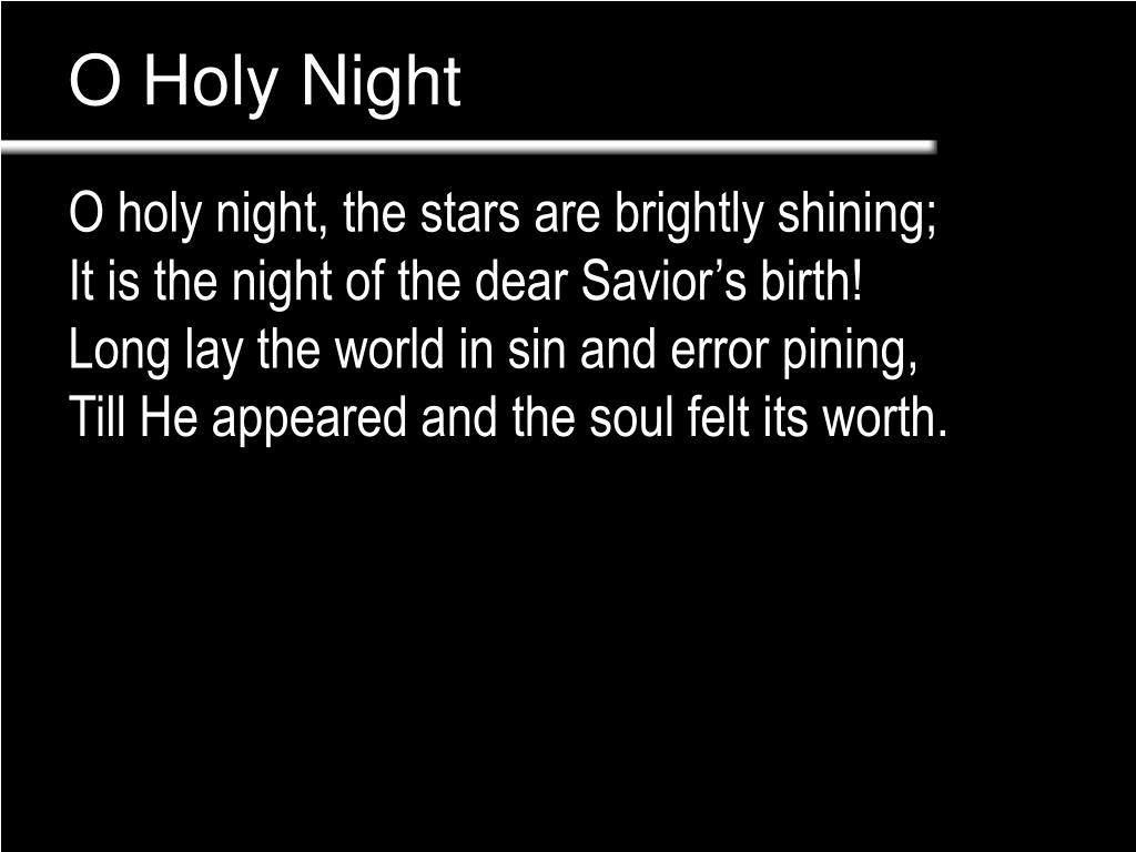 O Holy Night Lyrics Christmas Carol Lyrics O Holy Night! The stars are  brightly shining, It is the night of the dear Saviour's birth. Long lay the  world. - ppt download