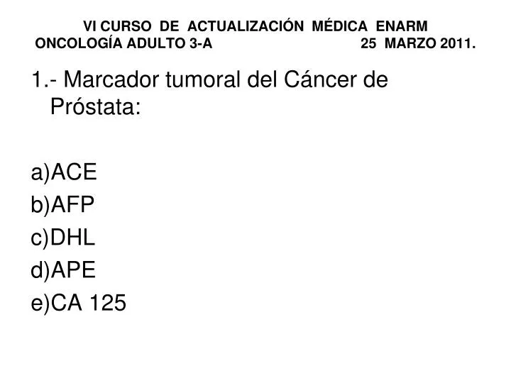 PPT - 1.- Marcador tumoral del Cáncer de Próstata: ACE AFP DHL APE CA 125  PowerPoint Presentation - ID:6894036