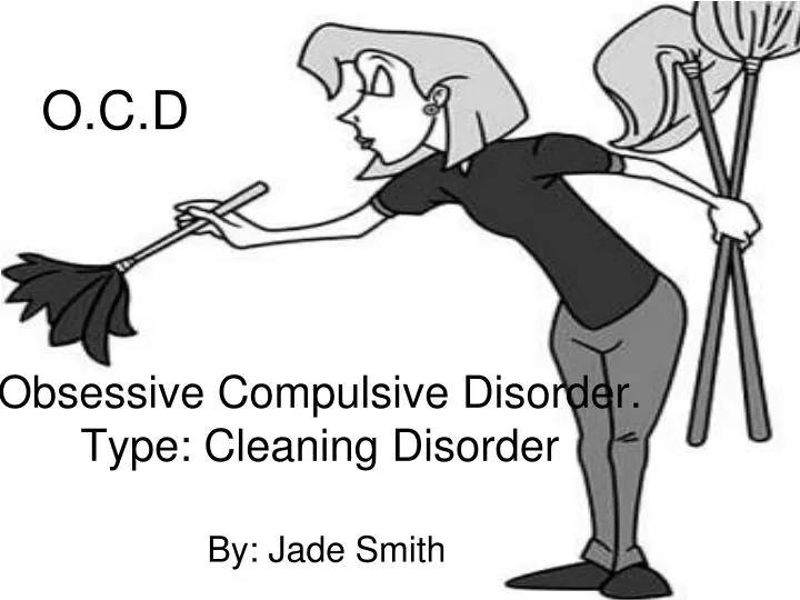 PPT - Obsessive Compulsive Disorder. Type: Cleaning Disorder PowerPoint ...
