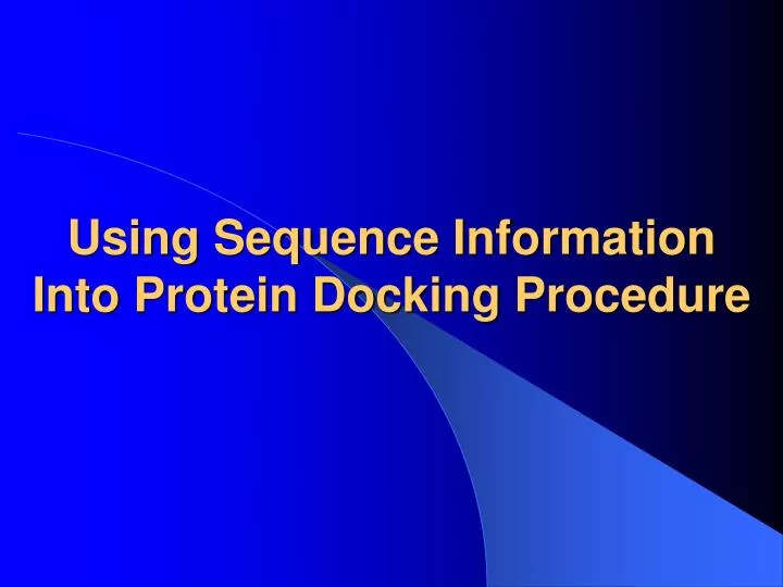 PPT Using Sequence Information Into Protein Docking Procedure