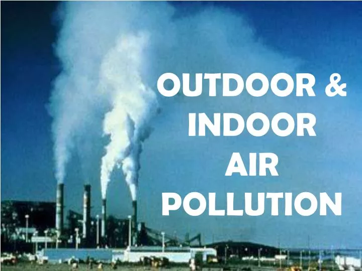 PPT OUTDOOR & INDOOR AIR POLLUTION PowerPoint Presentation, free