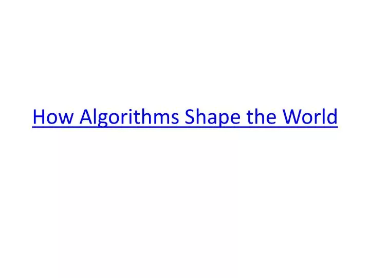 PPT - How Algorithms Shape the World PowerPoint Presentation, free ...