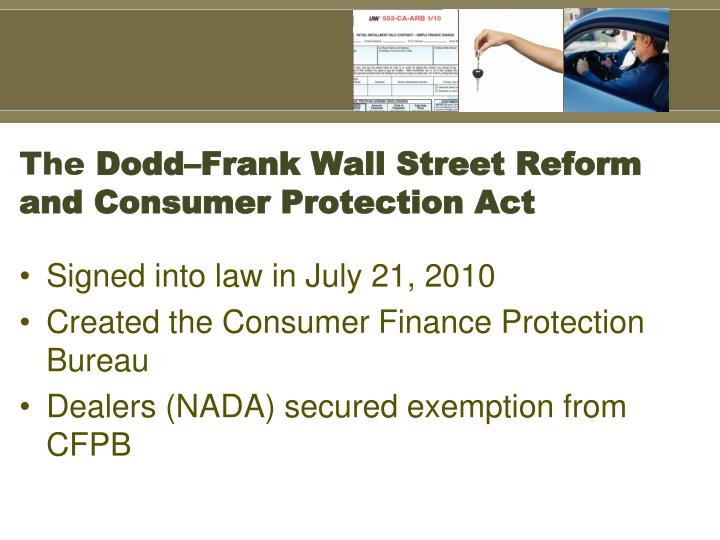 the reform and consumer protection act dodd Under the dodd-frank wall street reform and consumer protection act (dodd- frank act), all covered persons or service providers are legally required to refrain from committing unfair, deceptive, or abusive acts or practices (collectively. the reform and consumer protection act dodd Under the dodd-frank wall street reform and consumer protection act (dodd- frank act), all covered persons or service providers are legally required to refrain from committing unfair, deceptive, or abusive acts or practices (collectively.