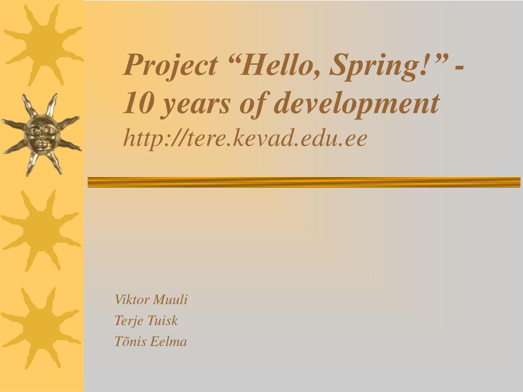 Ppt Project Hello Spring 10 Years Of Development Tere Kevad Ee Powerpoint Presentation Id 6913716