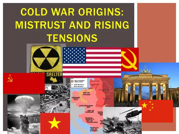 PPT - COLD WAR ORIGINS: Mistrust and Rising Tensions PowerPoint ...
