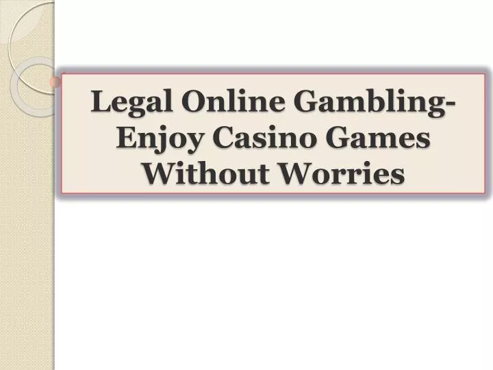 legal online gambling enjoy casino games without worries n.