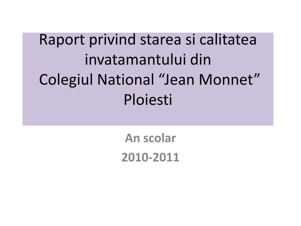 PPT - Raport privind starea si calitatea invatamantului din Colegiul  National “Jean Monnet” Ploiesti PowerPoint Presentation - ID:6967047