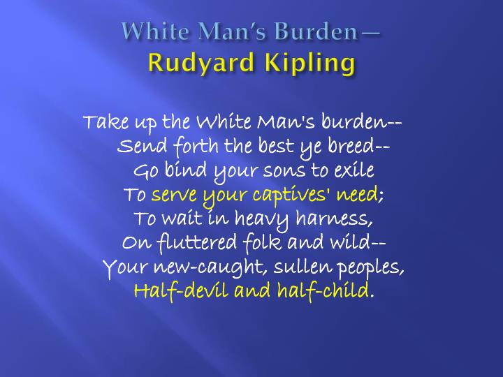 the white mans burden by rudyard kipling Check out the white mans burden by rudyard kipling on amazon music stream ad-free or purchase cd's and mp3s now on amazoncom. the white mans burden by rudyard kipling Check out the white mans burden by rudyard kipling on amazon music stream ad-free or purchase cd's and mp3s now on amazoncom.