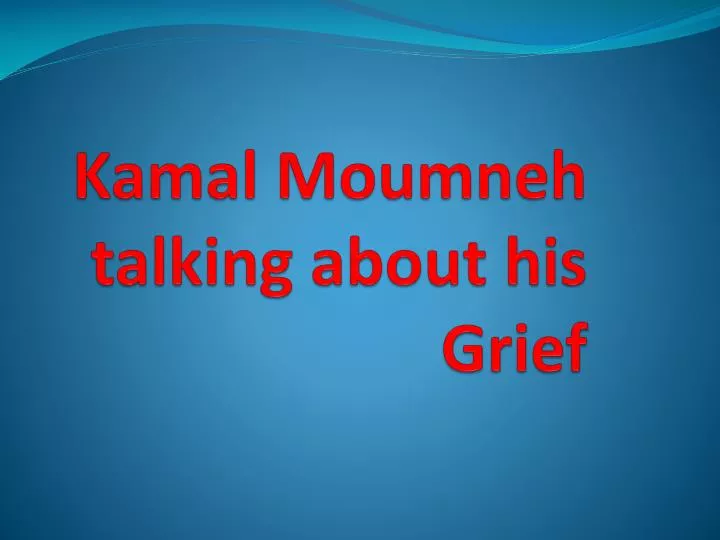 kamal moumneh talking about his grief n.