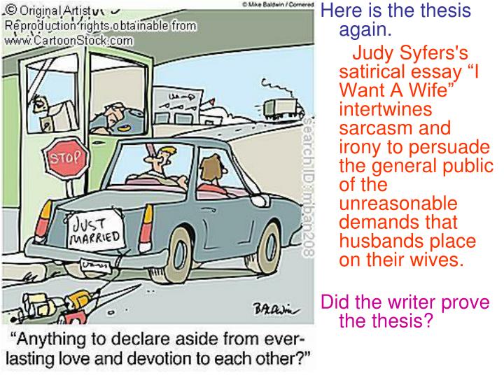 Is Psychology A Science Essay Judy Syferss Satirical Essay I Want A Wife Intertwines Sarcasm And Irony To Persuade The General Public Of The Unreasonable Demands That Husbands Place Example Essay Thesis also Examples Of English Essays Ppt I Want A Wife Rhetorical Analysis Sample Essay College Narrative Essay Thesis Statement Examples