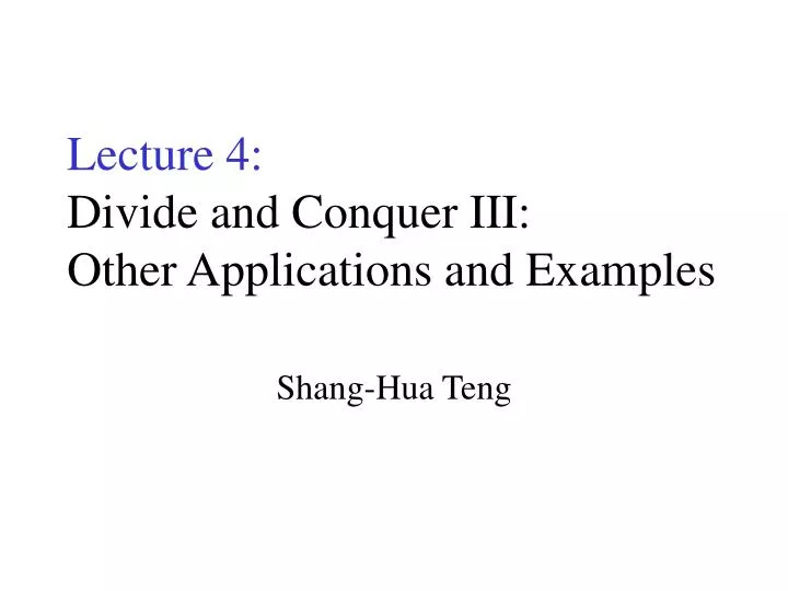 PPT - Lecture 4: Divide and Conquer III: Other Applications and ...