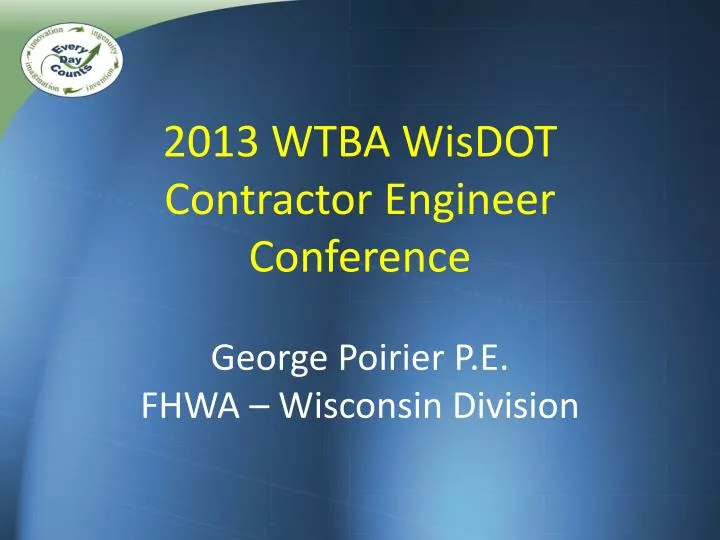 2013 wtba wisdot contractor engineer conference george poirier p e fhwa wisconsin division n.