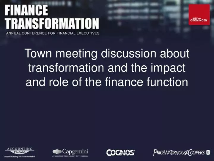town meeting discussion about transformation and the impact and role of the finance function n.