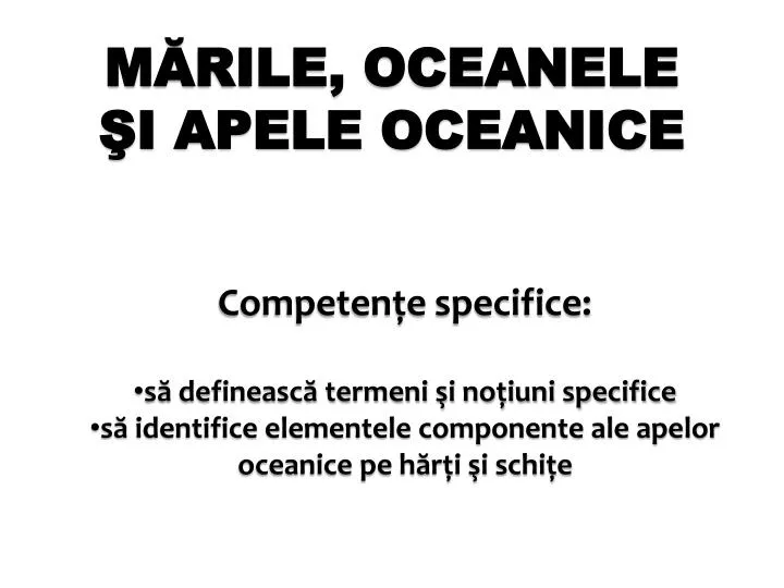 PPT - M Ă RILE, OCEANELE ŞI APELE OCEANICE PowerPoint Presentation, free  download - ID:7047558