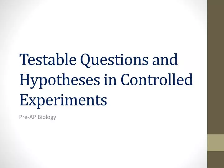 PPT - Testable Questions and Hypotheses in Controlled Experiments ...