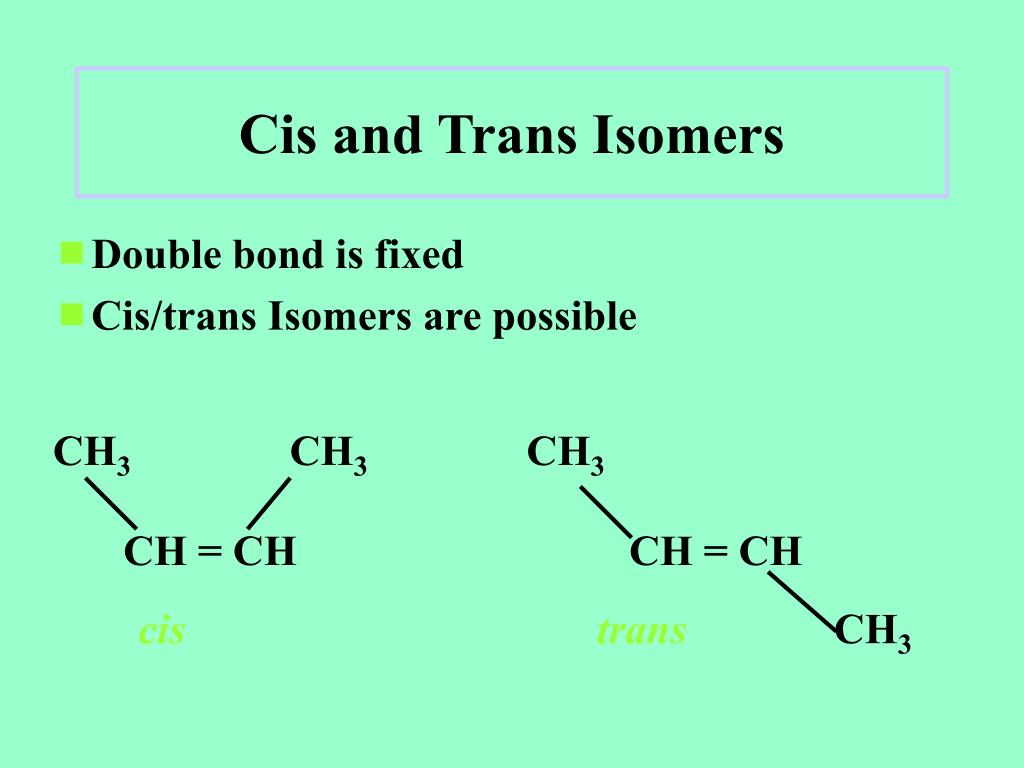 Double bond is fixed * Cis/trans Isomers are possible CH3 CH3 CH3 CH = CH C...
