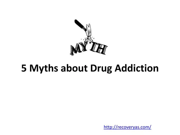 Ppt 5 Myths About Drug Addiction Powerpoint Presentation Free Download Id 7112040