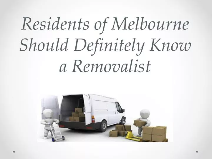 residents of melbourne should definitely know a removalist n.