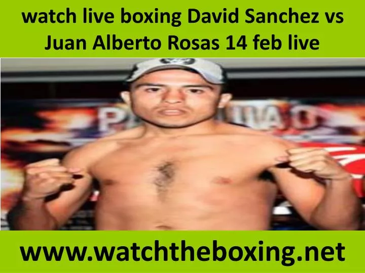 watch live boxing david sanchez vs juan alberto rosas 14 feb live n.